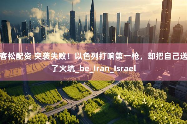 迎客松配资 突袭失败！以色列打响第一枪，却把自己送进了火坑_be_Iran_Israel